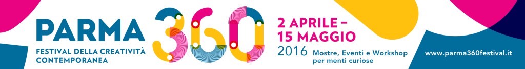 PARMA 360. Parte il Festival della creatività contemporanea con mostre ed eventi per menti&nbsp;curiose