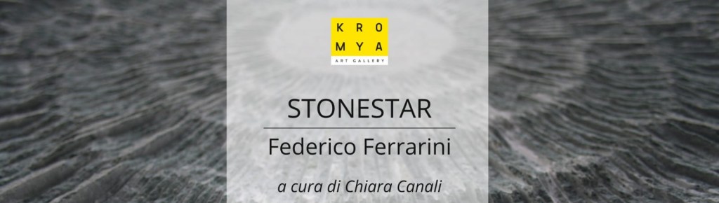 Stonestar di Federico Ferrarini alla Kromya Art Gallery di&nbsp;Verona